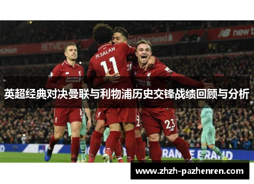 英超经典对决曼联与利物浦历史交锋战绩回顾与分析 英超经典对决曼联与利物浦历史交锋战绩回顾与分析