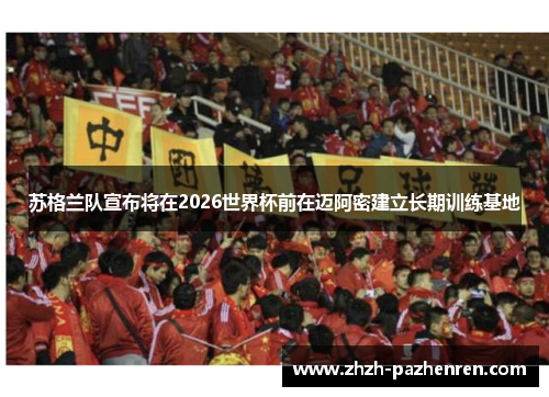 苏格兰队宣布将在2026世界杯前在迈阿密建立长期训练基地 苏格兰队宣布将在2026世界杯前在迈阿密建立长期训练基地