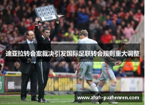 迪亚拉转会案裁决引发国际足联转会规则重大调整 迪亚拉转会案裁决引发国际足联转会规则重大调整