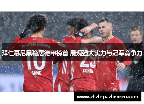 拜仁慕尼黑稳居德甲榜首 展现强大实力与冠军竞争力