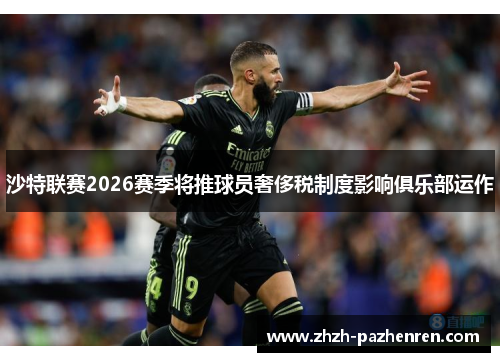 沙特联赛2026赛季将推球员奢侈税制度影响俱乐部运作