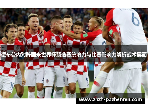 德布劳内对阵国米世界杯预选赛统治力与比赛影响力解析战术层面 德布劳内对阵国米世界杯预选赛统治力与比赛影响力解析战术层面