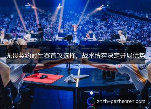 无畏契约冠军赛首攻选择，战术博弈决定开局优势